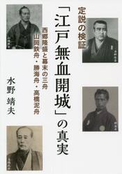定説の検証「江戸無血開城」の真実 西郷隆盛と幕末の三舟 山岡鉄舟・勝