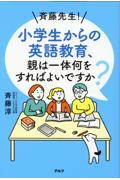 斉藤先生！小学生からの英語教育、親は一体何をすればよいですか？