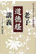 ビジネスリーダーのための老子道徳経講義|田口 佳史 著|致知出版社|9784800911353|文苑堂オンライン