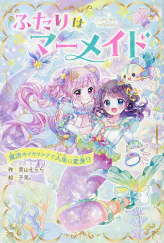 ふたりはマーメイド 魔法のイヤリングで人|青山そらら|スターツ出版
