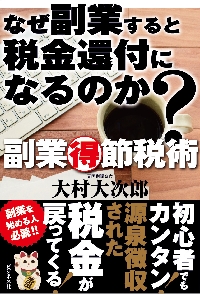 なぜ副業すると税金還付になるのか？ 副業マル得節税術|大村大次郎