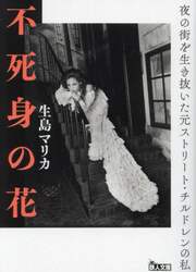 不死身の花 夜の街を生き抜いた元ストリート・チルドレンの私|生島マリカ|鉄人社|9784865372793|文苑堂オンライン