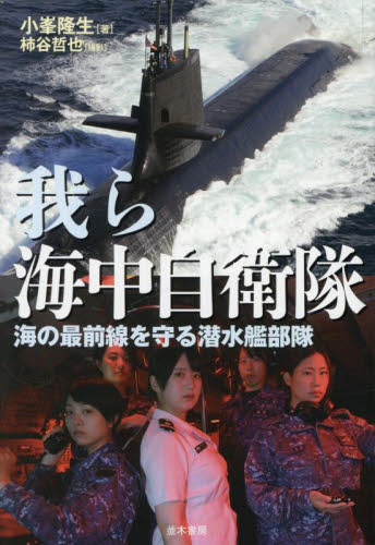 我ら海中自衛隊 海の最前線を守る潜水艦部隊|小峯隆生|並木書房